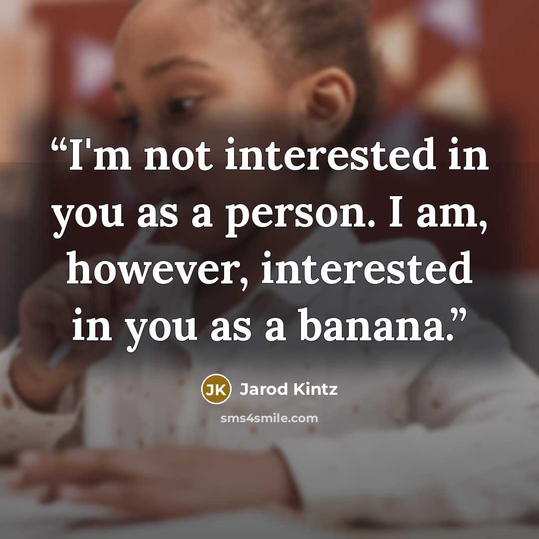 “I'm not interested in you as a person. I am, however, interested in you as a banana.” quote by Jarod Kintz