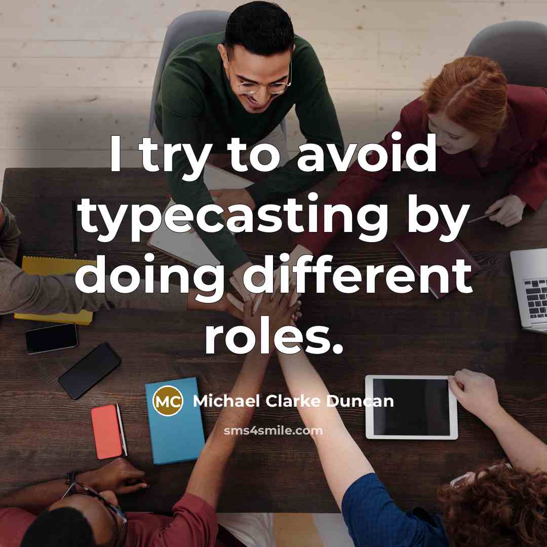 “I try to avoid typecasting by doing different roles.” quote by Michael Clarke Duncan