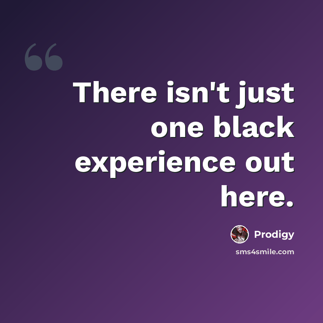 “There isn't just one black experience out here.” quote by Prodigy