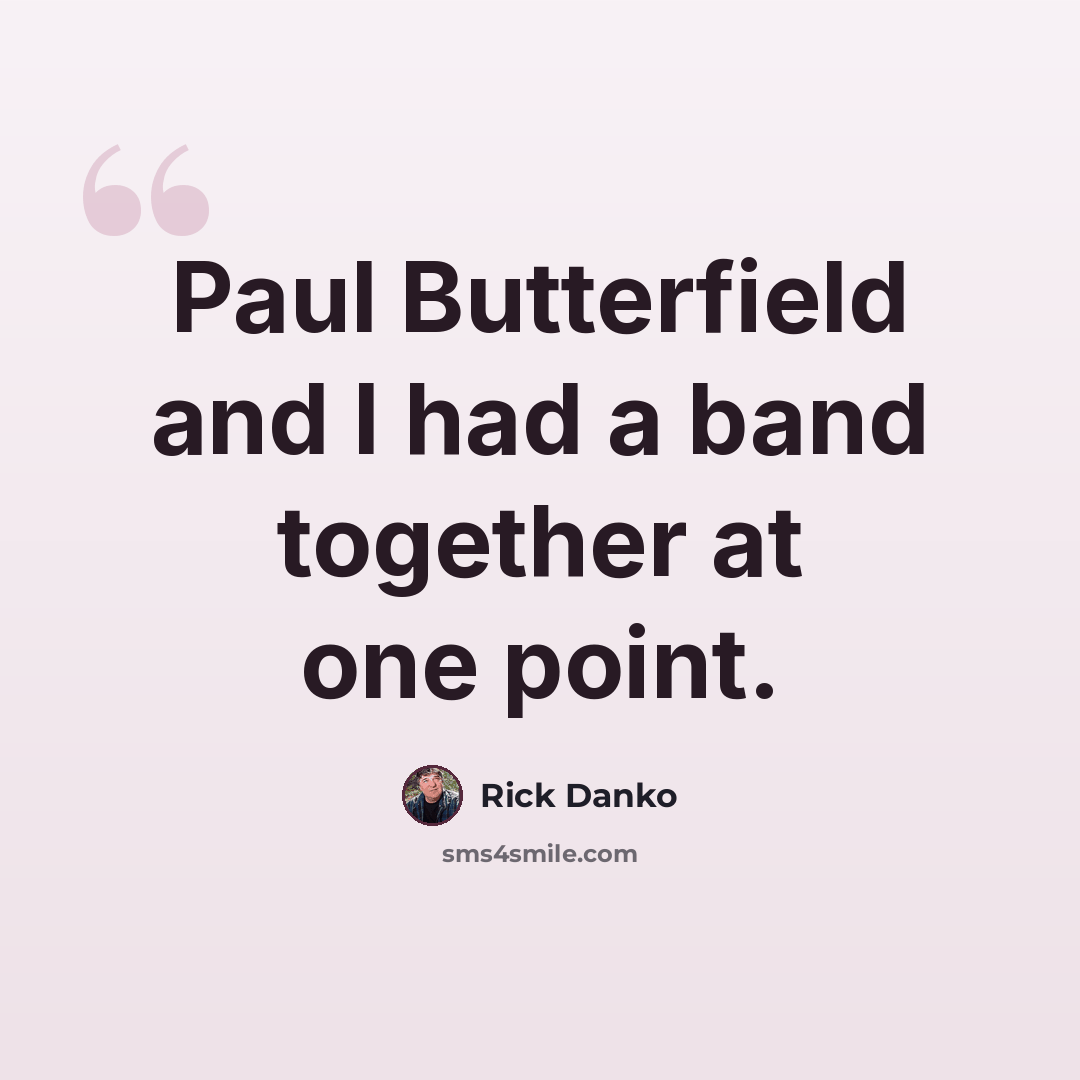 “Paul Butterfield and I had a band together at one point.” quote by Rick Danko