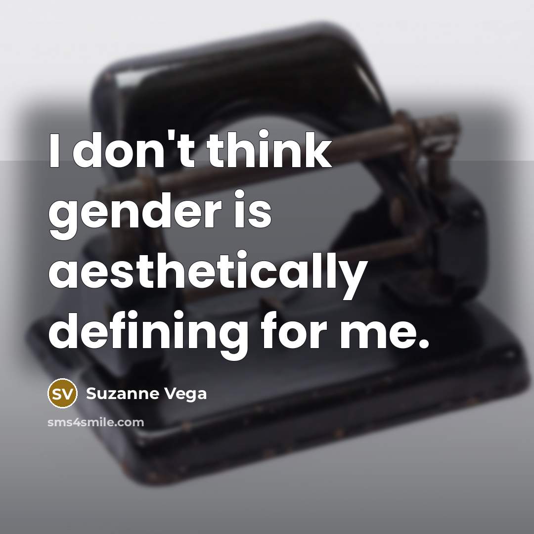 “I don't think gender is aesthetically defining for me.” quote by Suzanne Vega