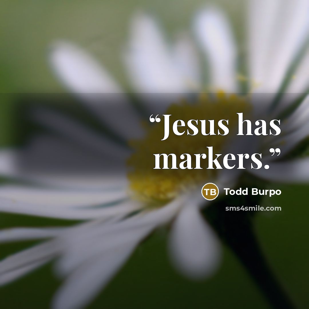 “Jesus has markers.” quote by Todd Burpo