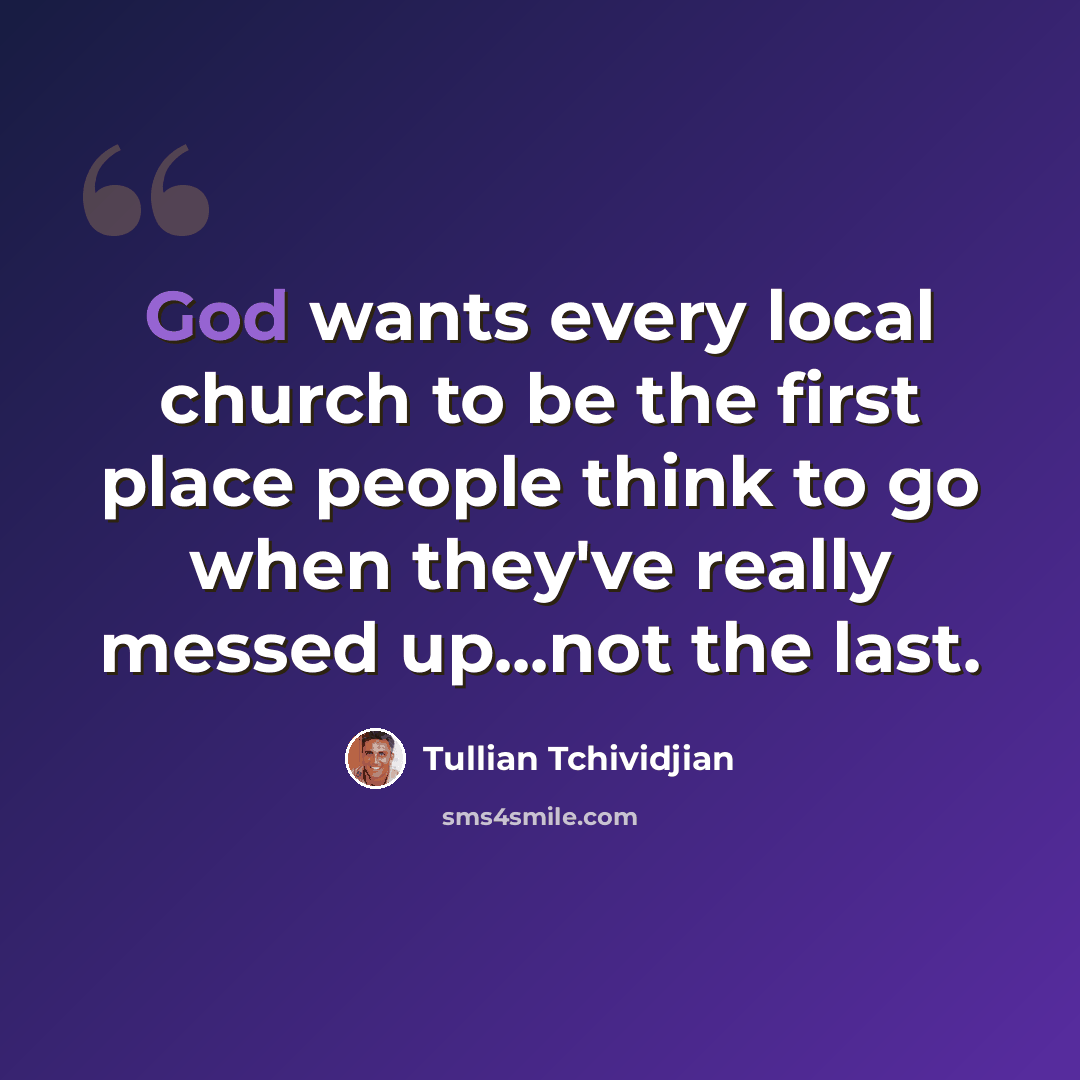 “God wants every local church to be the first place people think to go when they've really messed up...not the last.” quote by Tullian Tchividjian