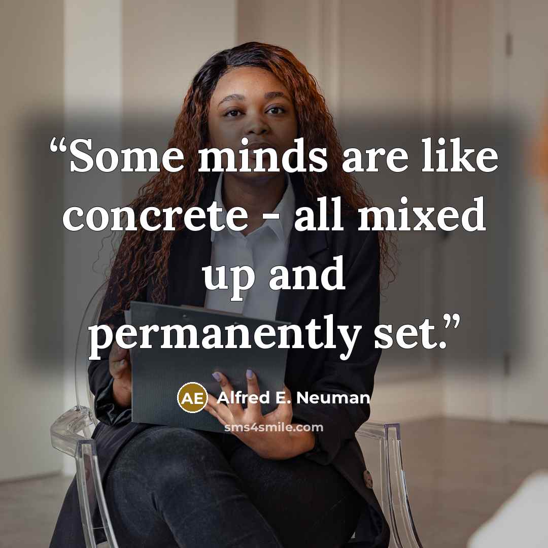 “Some minds are like concrete - all mixed up and permanently set.” quote by Alfred E. Neuman
