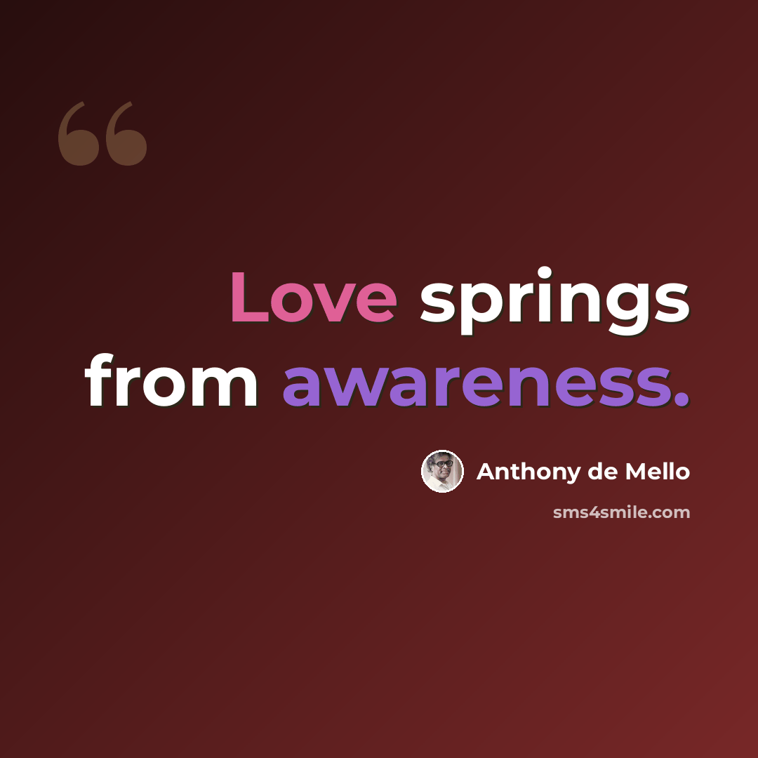 “Love springs from awareness.” quote by Anthony de Mello