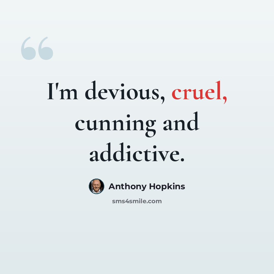 “I'm devious, cruel, cunning and addictive.” quote by Anthony Hopkins
