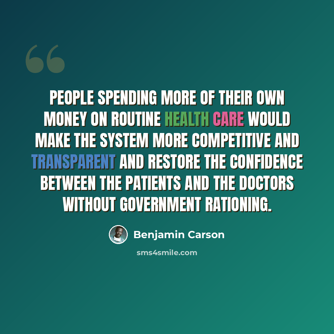 “People spending more of their own money on routine health care would make the system more competitive and transparent and restore the confidence between the patients and the doctors without government rationing.” quote by Benjamin Carson