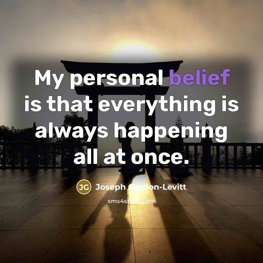 “My personal belief is that everything is always happening all at once.” quote by Joseph Gordon-Levitt
