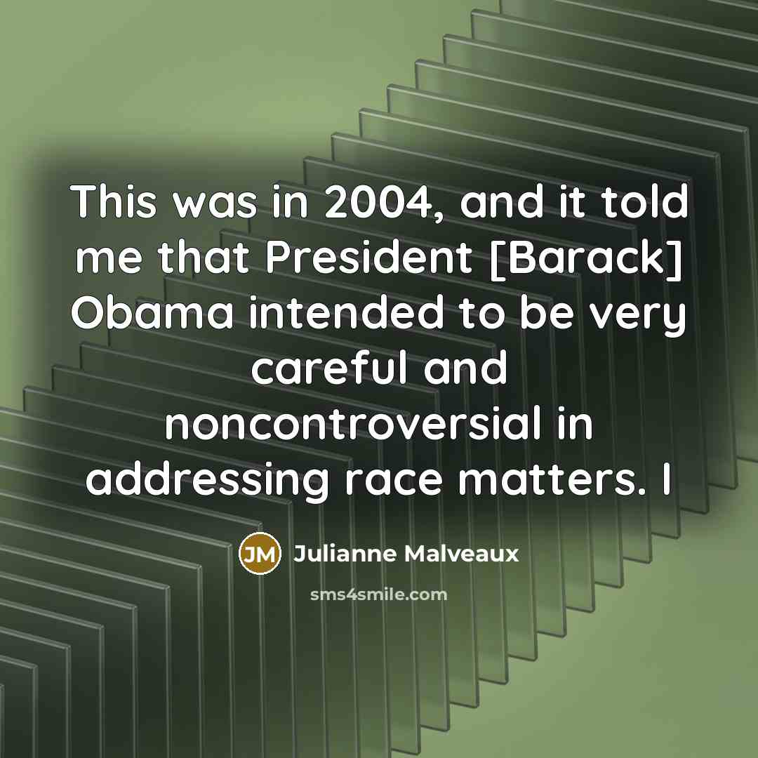 “This was in 2004, and it told me that President [Barack] Obama intended to be very careful and noncontroversial in addressing race matters. I” quote by Julianne Malveaux