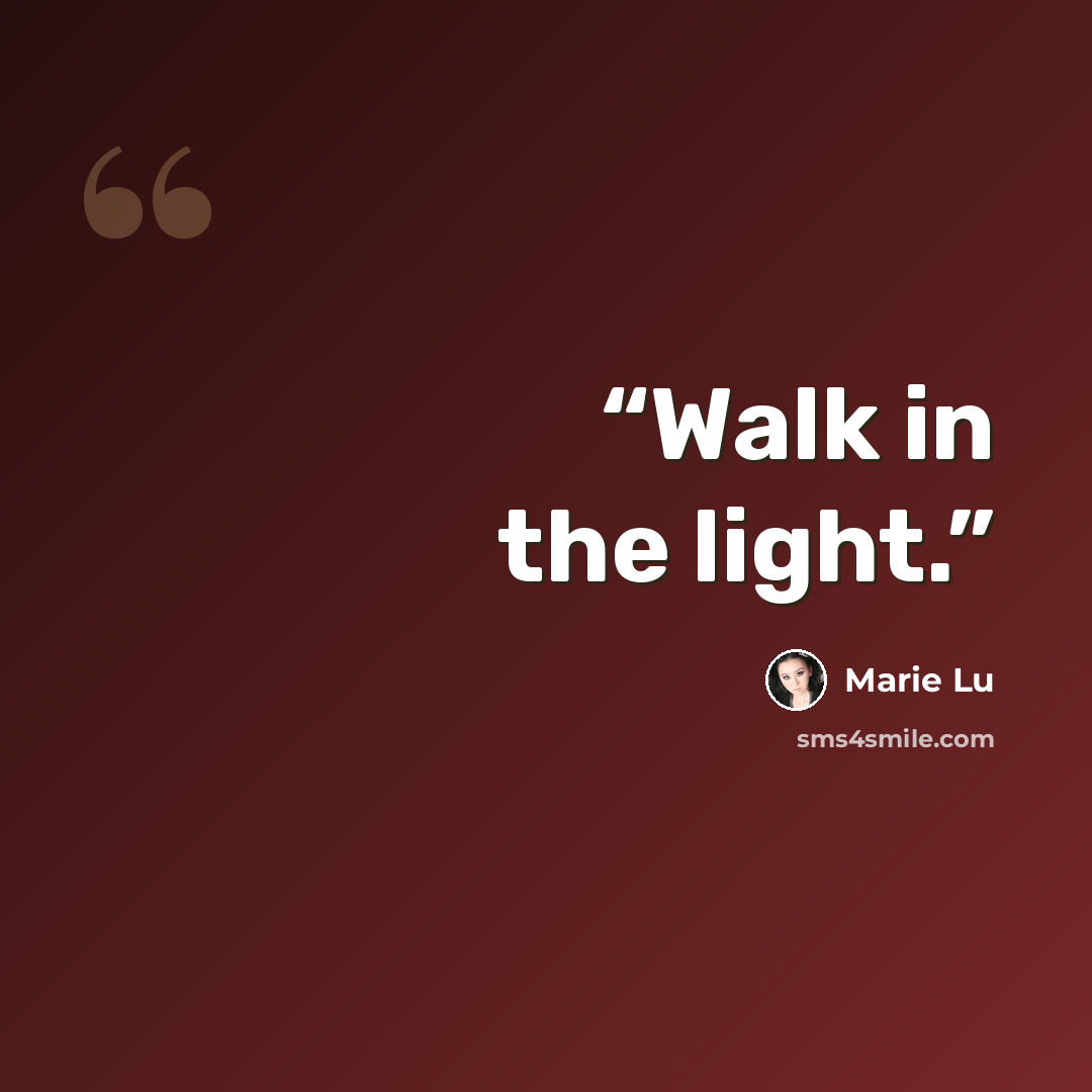 “Walk in the light.” quote by Marie Lu
