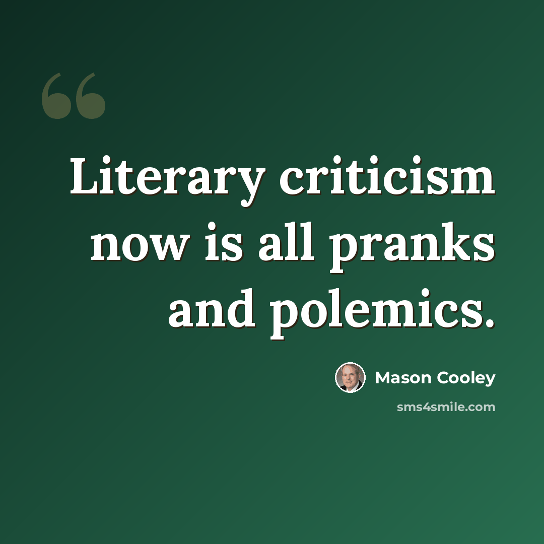 “Literary criticism now is all pranks and polemics.” quote by Mason Cooley