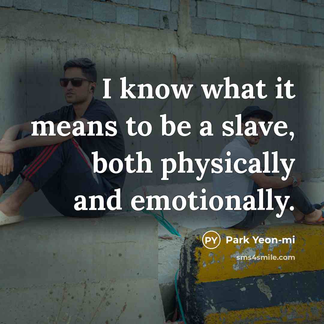 “I know what it means to be a slave, both physically and emotionally.” quote by Park Yeon-mi