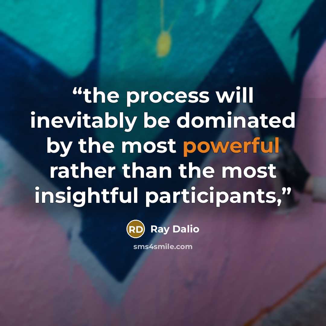 “the process will inevitably be dominated by the most powerful rather than the most insightful participants,” quote by Ray Dalio
