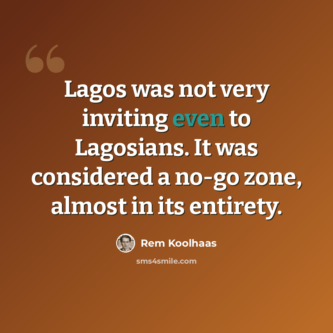 “Lagos was not very inviting even to Lagosians. It was considered a no-go zone, almost in its entirety.” quote by Rem Koolhaas