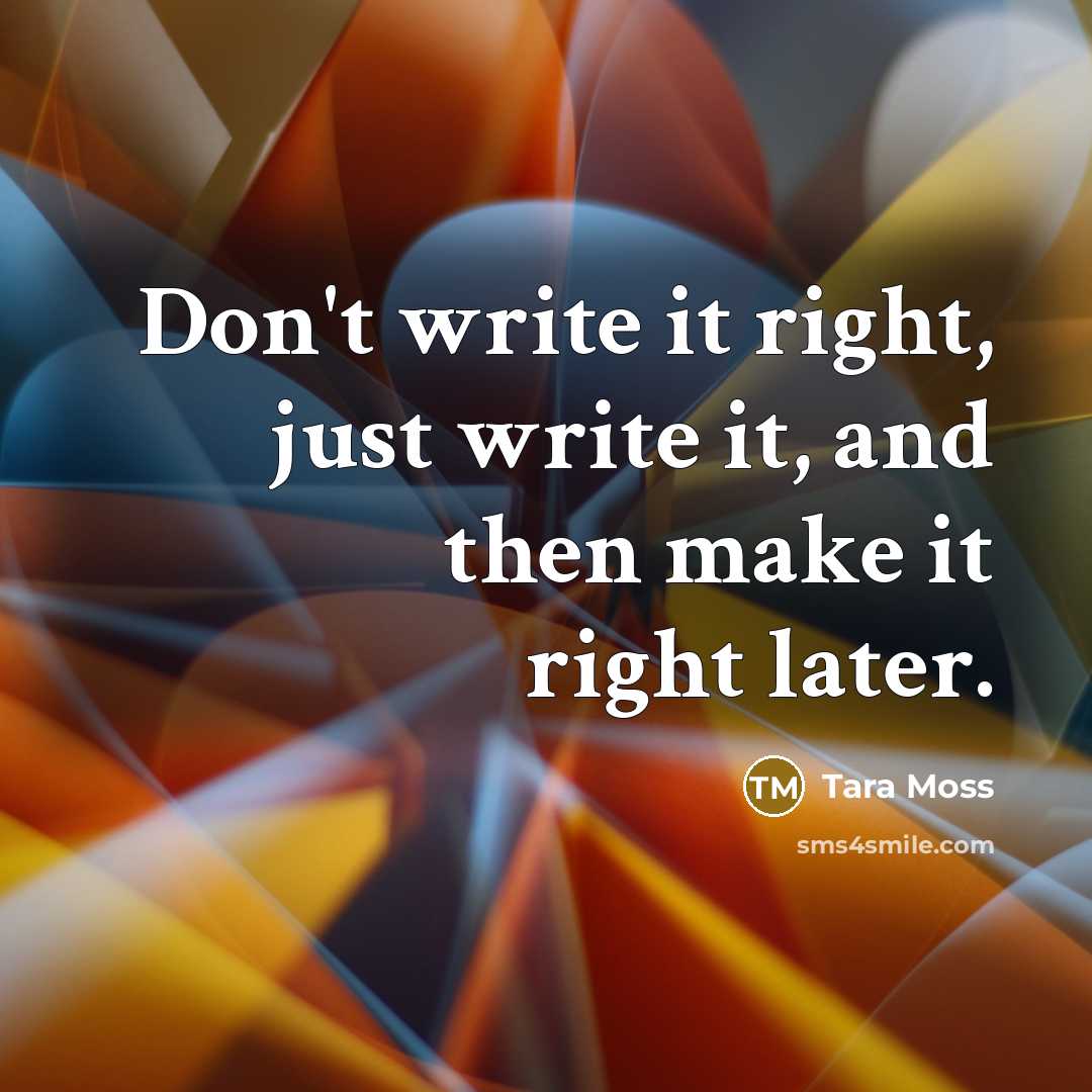 “Don't write it right, just write it, and then make it right later.” quote by Tara Moss