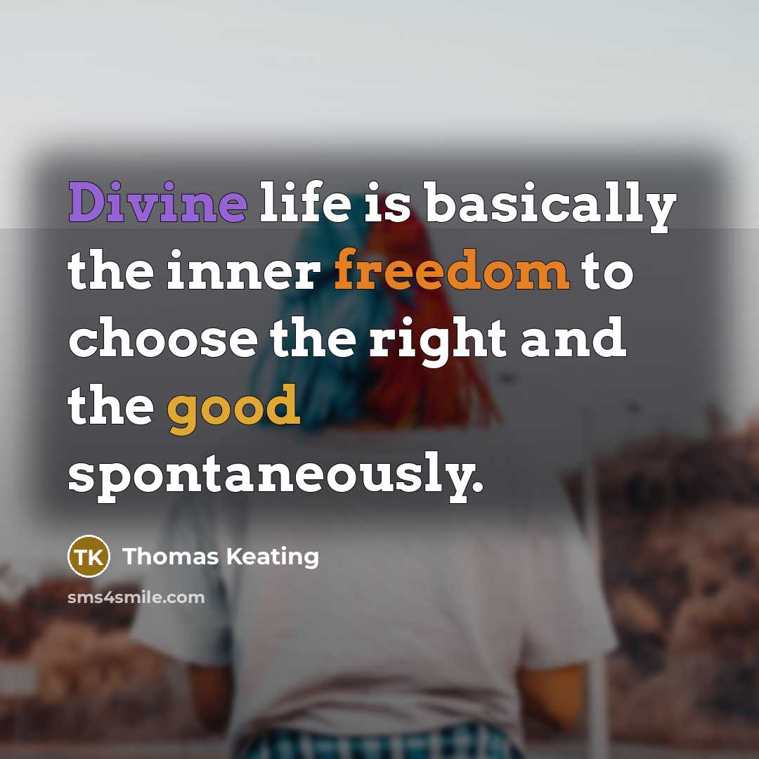 “Divine life is basically the inner freedom to choose the right and the good spontaneously.” quote by Thomas Keating