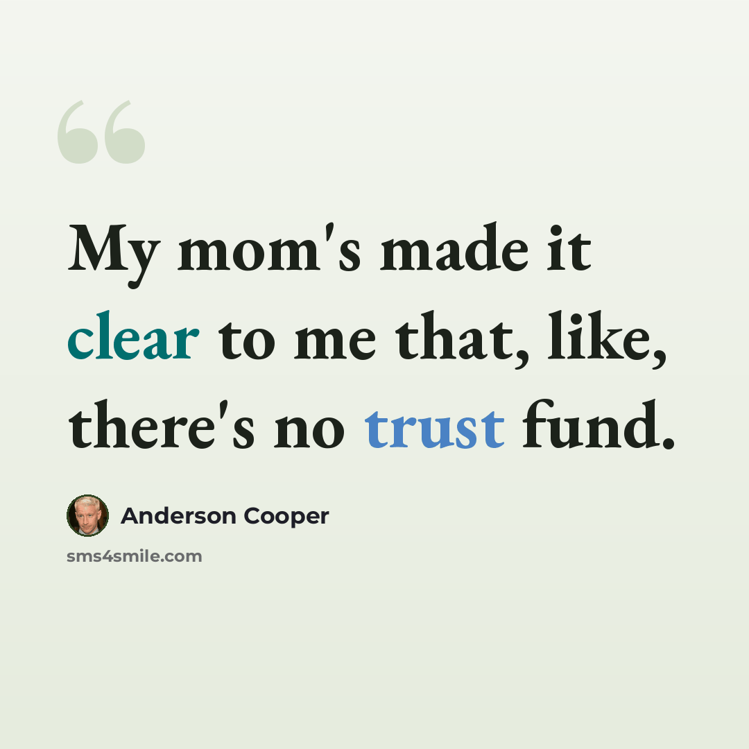 “My mom's made it clear to me that, like, there's no trust fund.” quote by Anderson Cooper