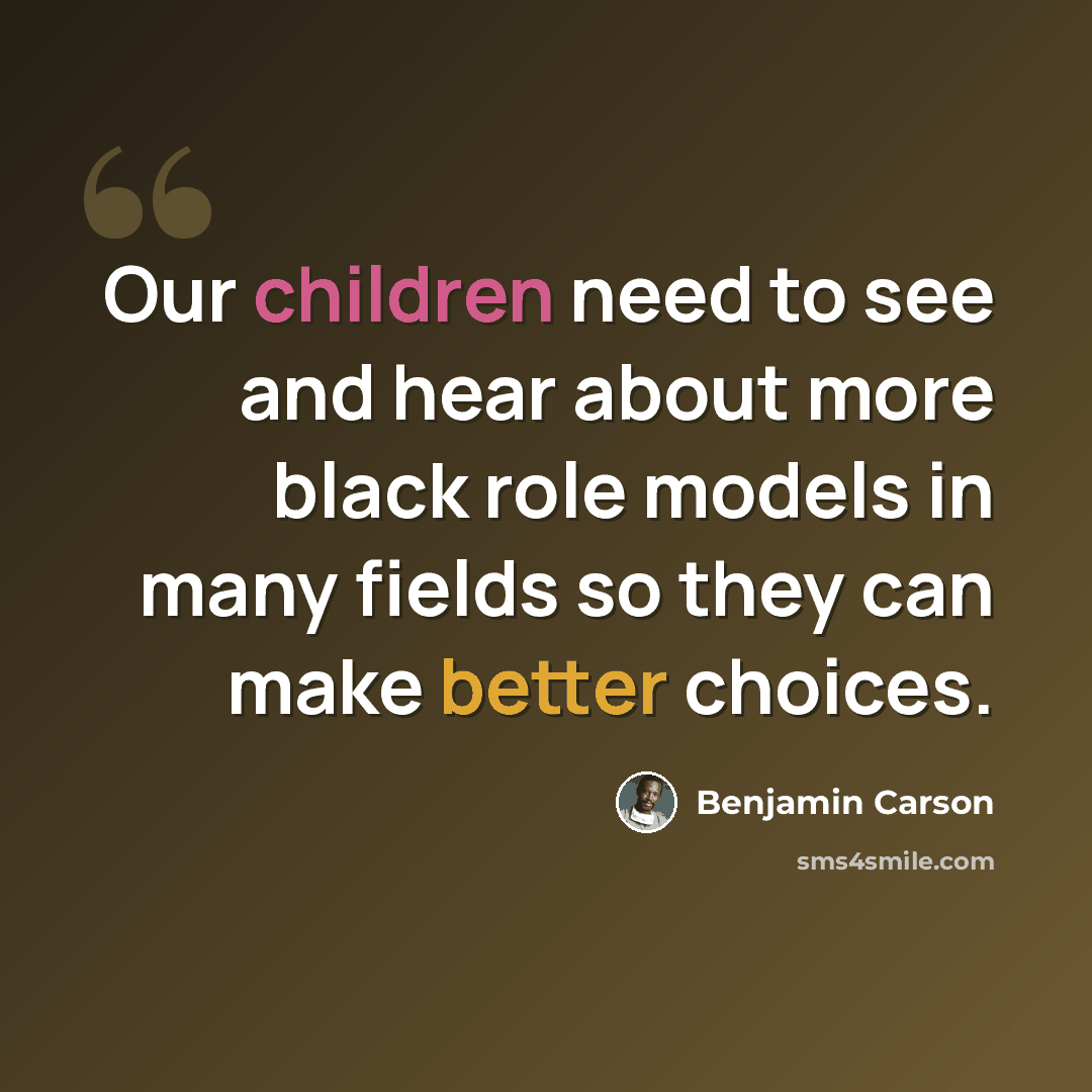 “Our children need to see and hear about more black role models in many fields so they can make better choices.” quote by Benjamin Carson