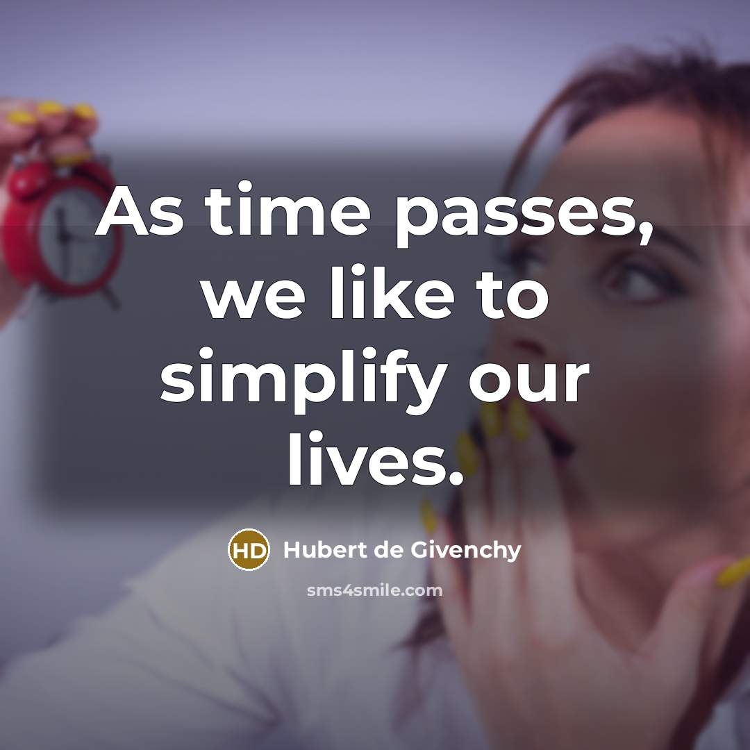 “As time passes, we like to simplify our lives.” quote by Hubert de Givenchy