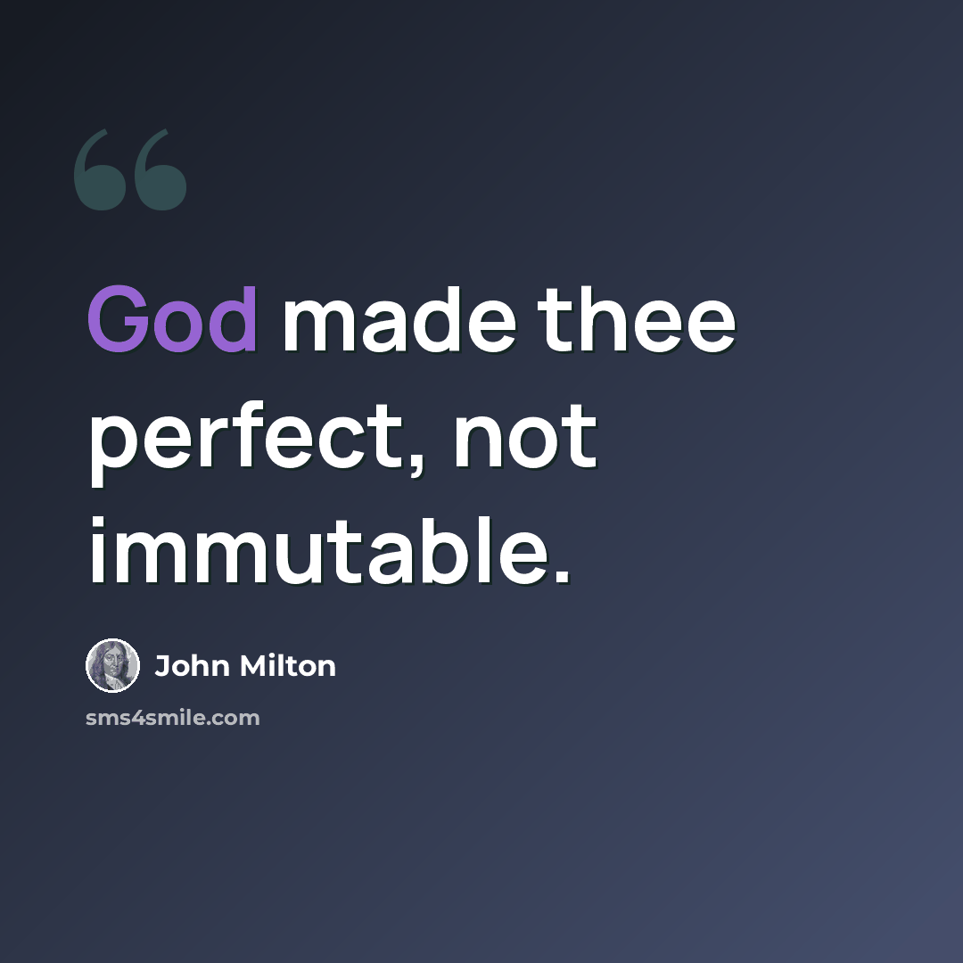 “God made thee perfect, not immutable.” quote by John Milton