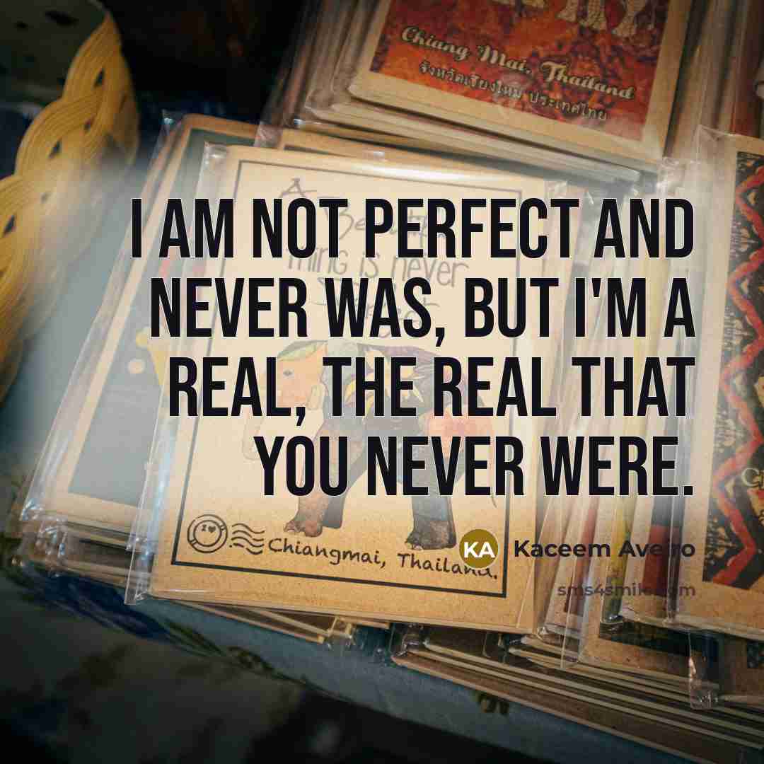“I Am Not Perfect And Never Was, But I'm A Real, The Real That You Never Were.” quote by Kaceem Aveiro