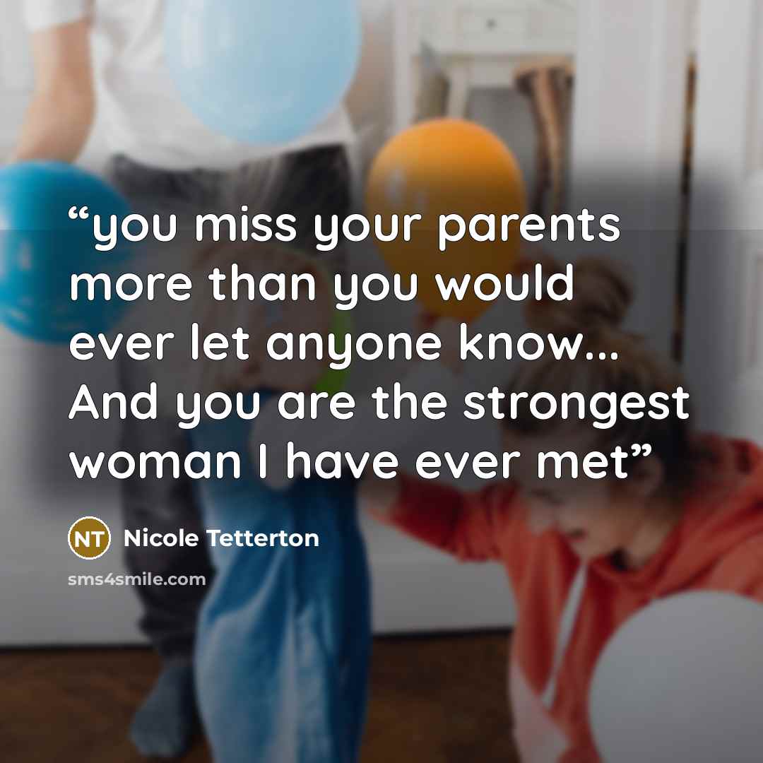 “you miss your parents more than you would ever let anyone know... And you are the strongest woman I have ever met” quote by Nicole Tetterton