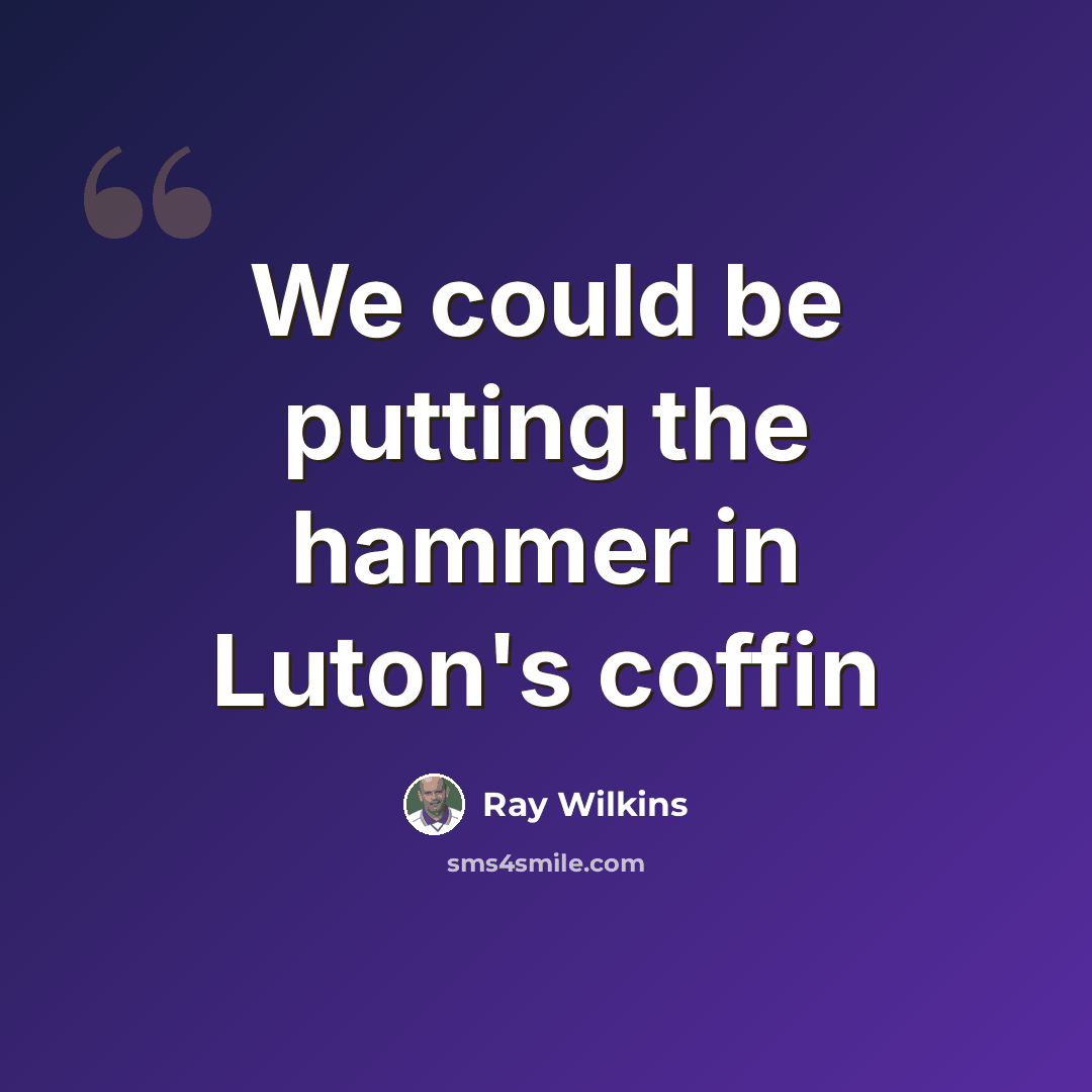 “We could be putting the hammer in Luton's coffin” quote by Ray Wilkins