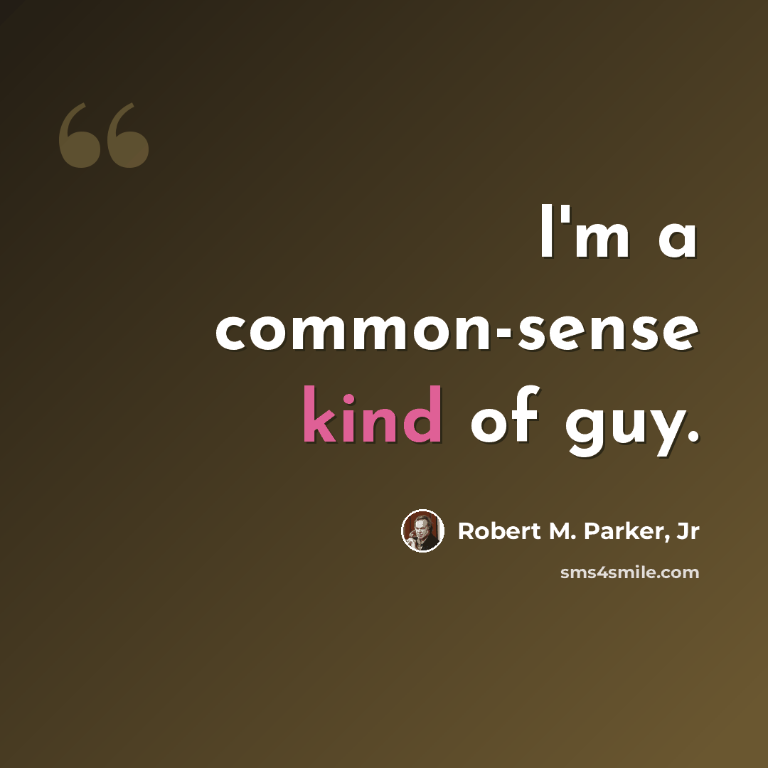 “I'm a common-sense kind of guy.” quote by Robert M. Parker, Jr