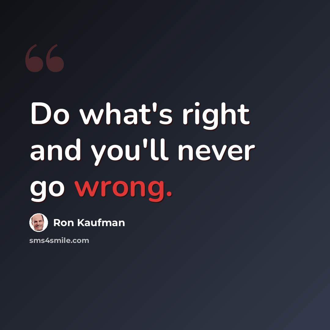 “Do what's right and you'll never go wrong.” quote by Ron Kaufman
