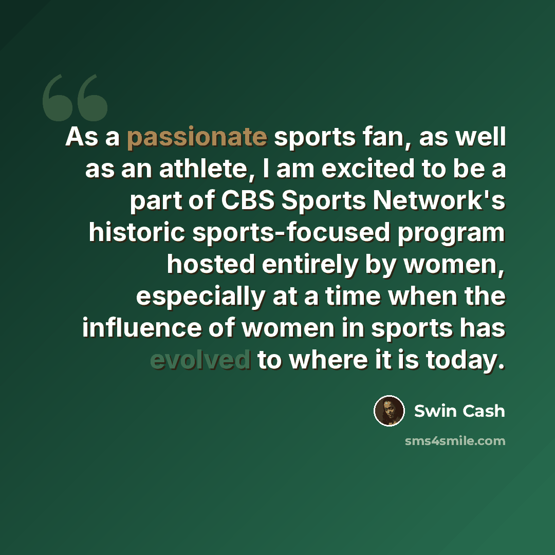 “As a passionate sports fan, as well as an athlete, I am excited to be a part of CBS Sports Network's historic sports-focused program hosted entirely by women, especially at a time when the influence of women in sports has evolved to where it is today.” quote by Swin Cash