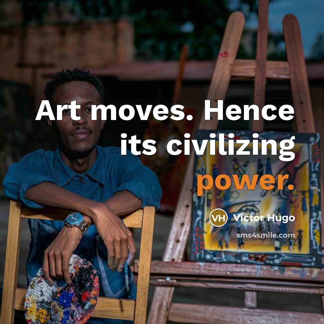 “Art moves. Hence its civilizing power.” quote by Victor Hugo
