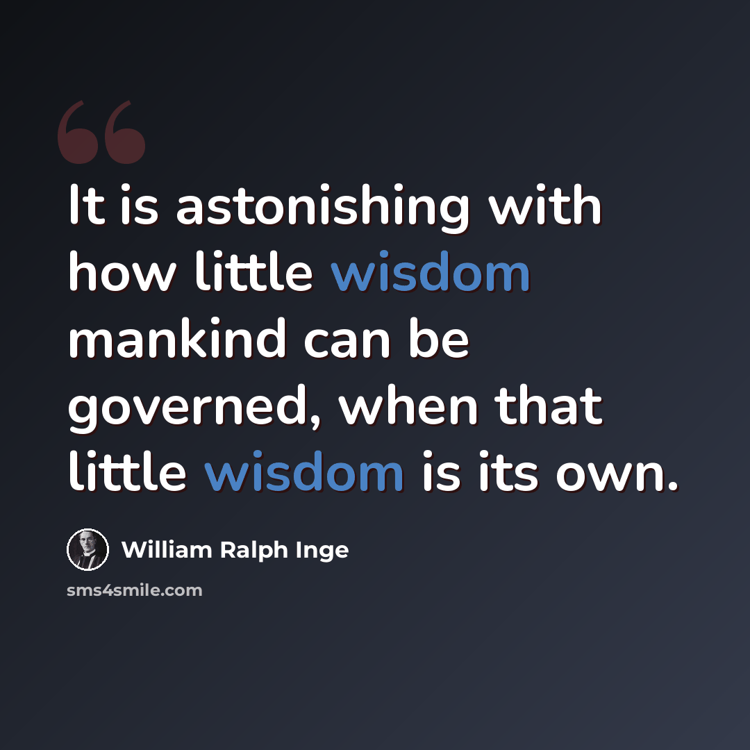 “It is astonishing with how little wisdom mankind can be governed, when that little wisdom is its own.” quote by William Ralph Inge