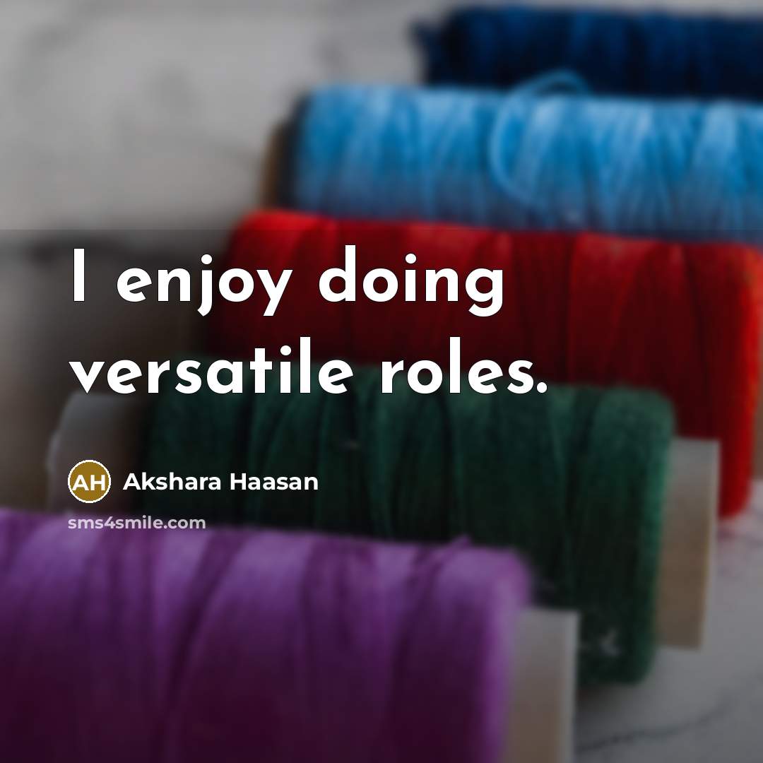“I enjoy doing versatile roles.” quote by Akshara Haasan