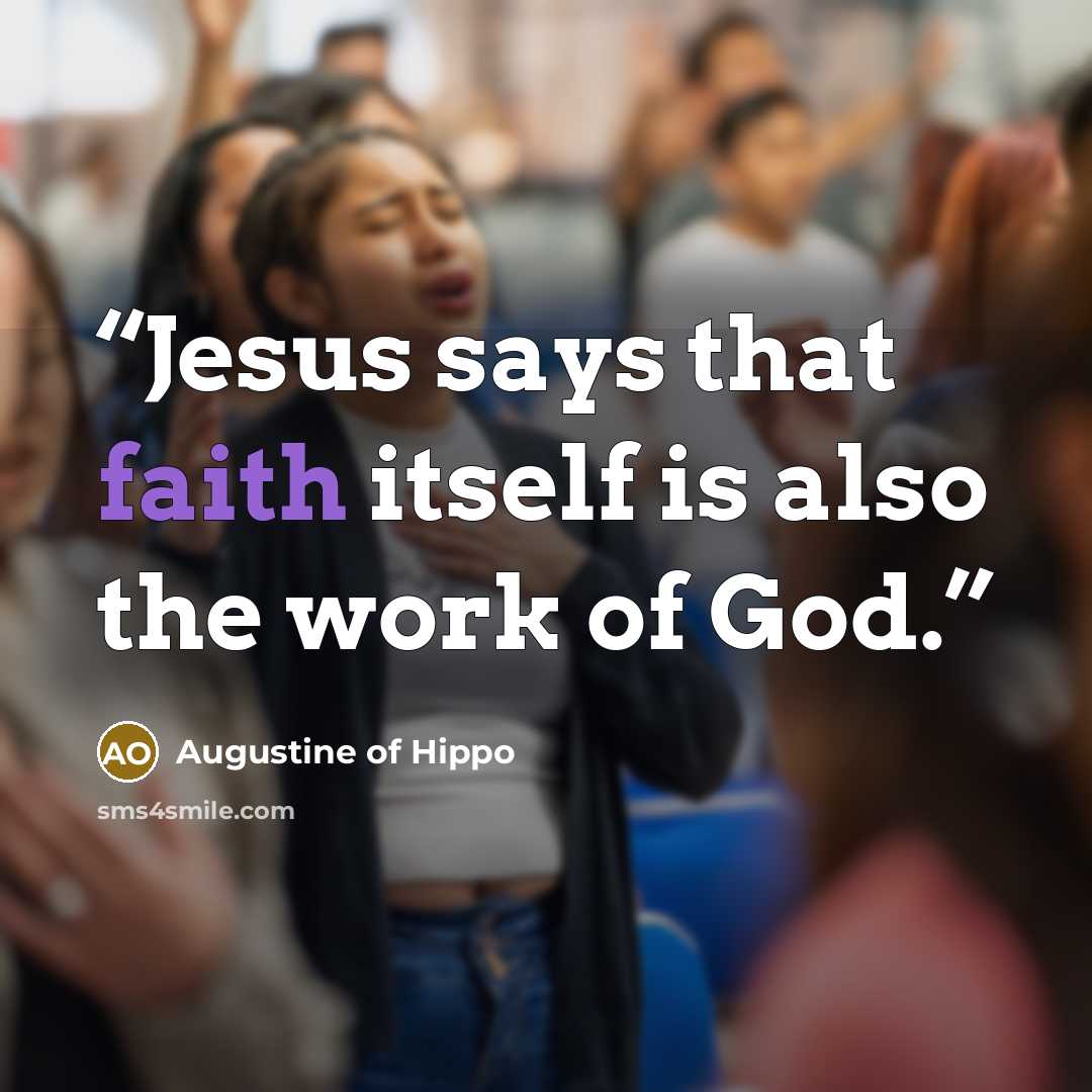 “Jesus says that faith itself is also the work of God.” quote by Augustine of Hippo