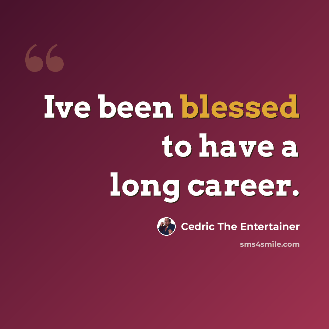 “Ive been blessed to have a long career.” quote by Cedric the Entertainer