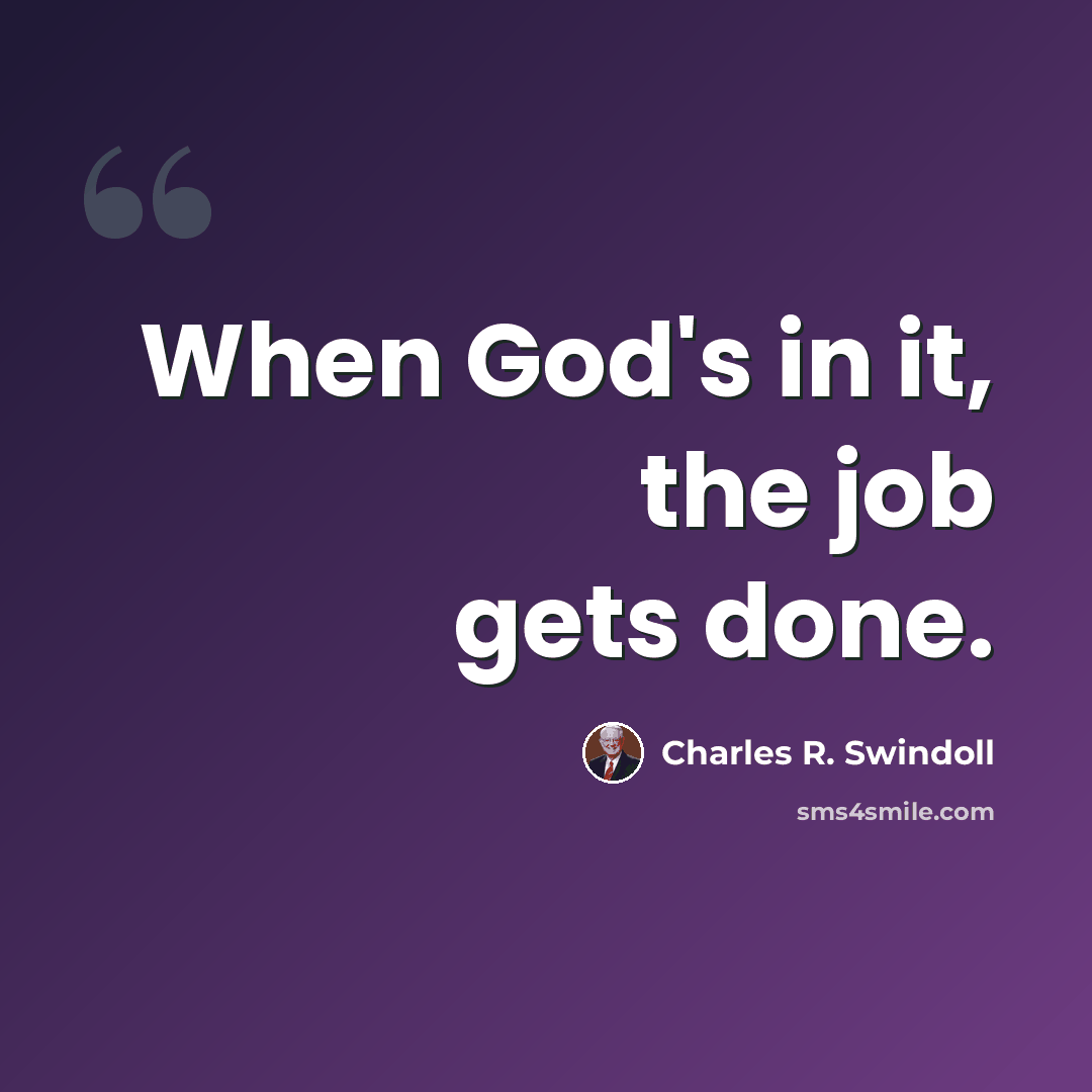 “When God's in it, the job gets done.” quote by Charles R. Swindoll