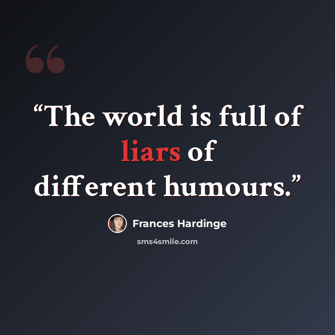 “The world is full of liars of different humours.” quote by Frances Hardinge