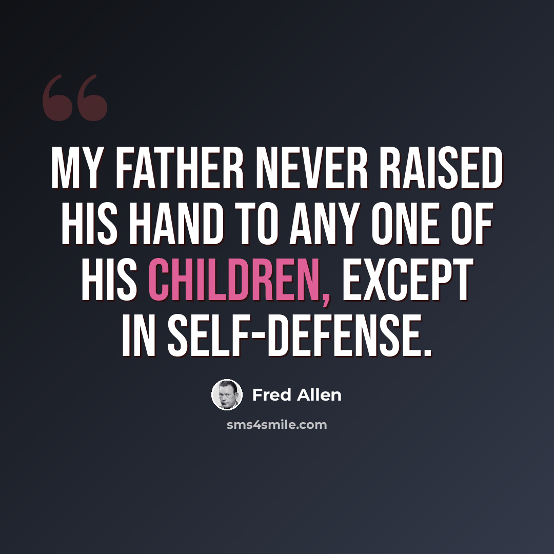 “My father never raised his hand to any one of his children, except in self-defense.” quote by Fred Allen