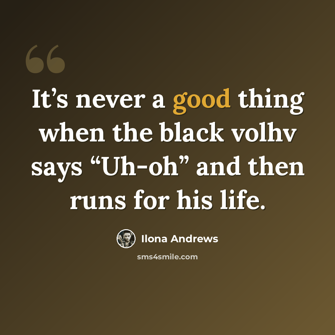“It’s never a good thing when the black volhv says “Uh-oh” and then runs for his life.” quote by Ilona Andrews