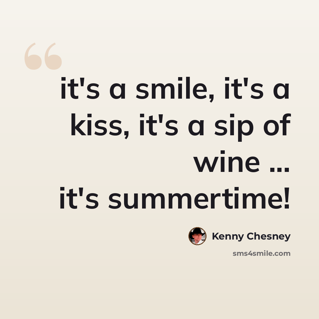 “it's a smile, it's a kiss, it's a sip of wine ... it's summertime!” quote by Kenny Chesney