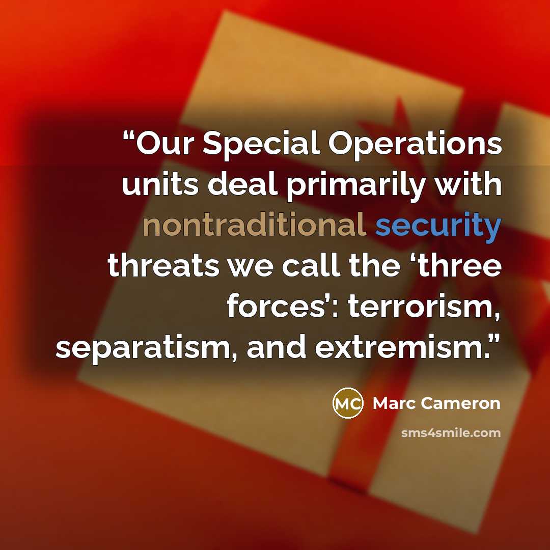 “Our Special Operations units deal primarily with nontraditional security threats we call the ‘three forces’: terrorism, separatism, and extremism.” quote by Marc Cameron