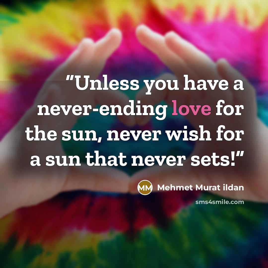 “Unless you have a never-ending love for the sun, never wish for a sun that never sets!” quote by Mehmet Murat ildan