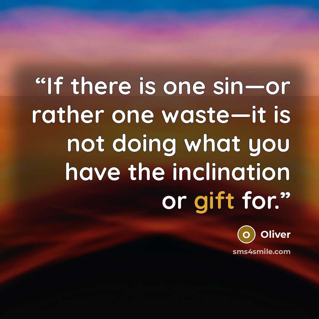 “If there is one sin—or rather one waste—it is not doing what you have the inclination or gift for.” quote by Oliver
