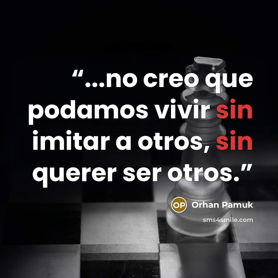 “...no creo que podamos vivir sin imitar a otros, sin querer ser otros.” quote by Orhan Pamuk