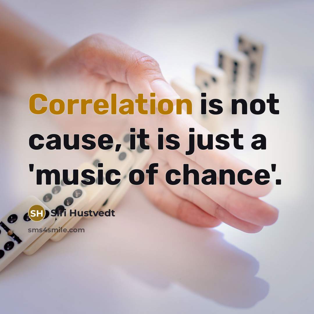 “Correlation is not cause, it is just a 'music of chance'.” quote by Siri Hustvedt