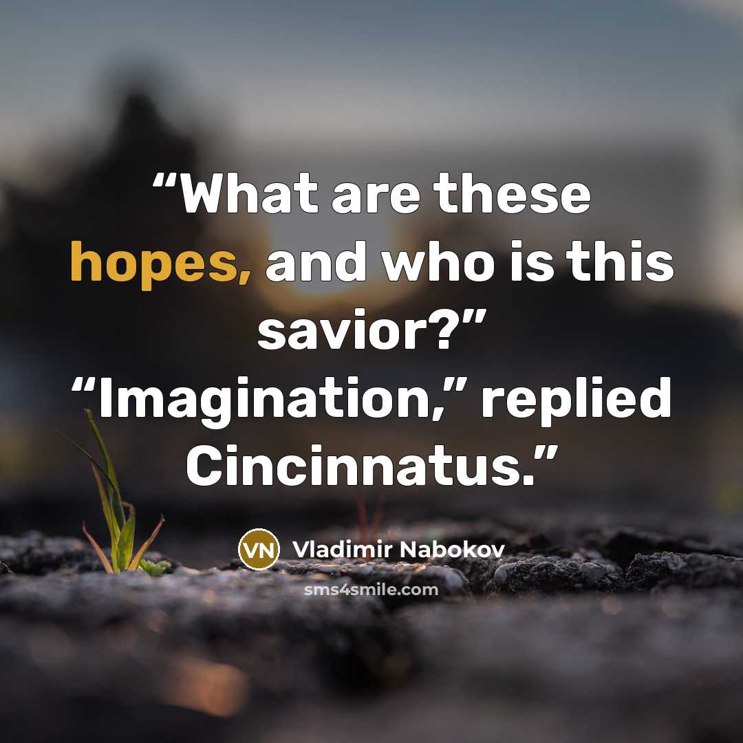 “What are these hopes, and who is this savior?” “Imagination,” replied Cincinnatus.” quote by Vladimir Nabokov
