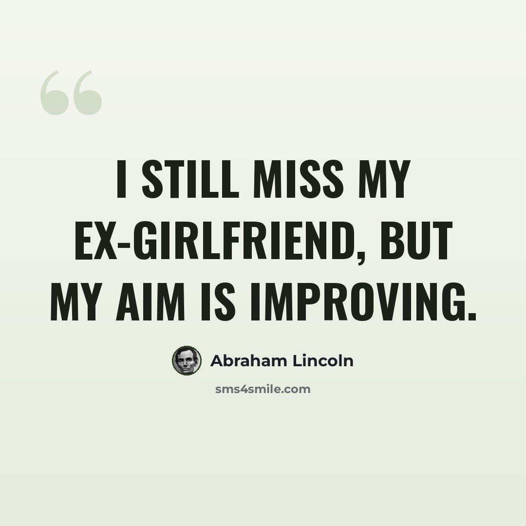 “I still miss my ex-girlfriend, but my aim is improving.” quote by Abraham Lincoln