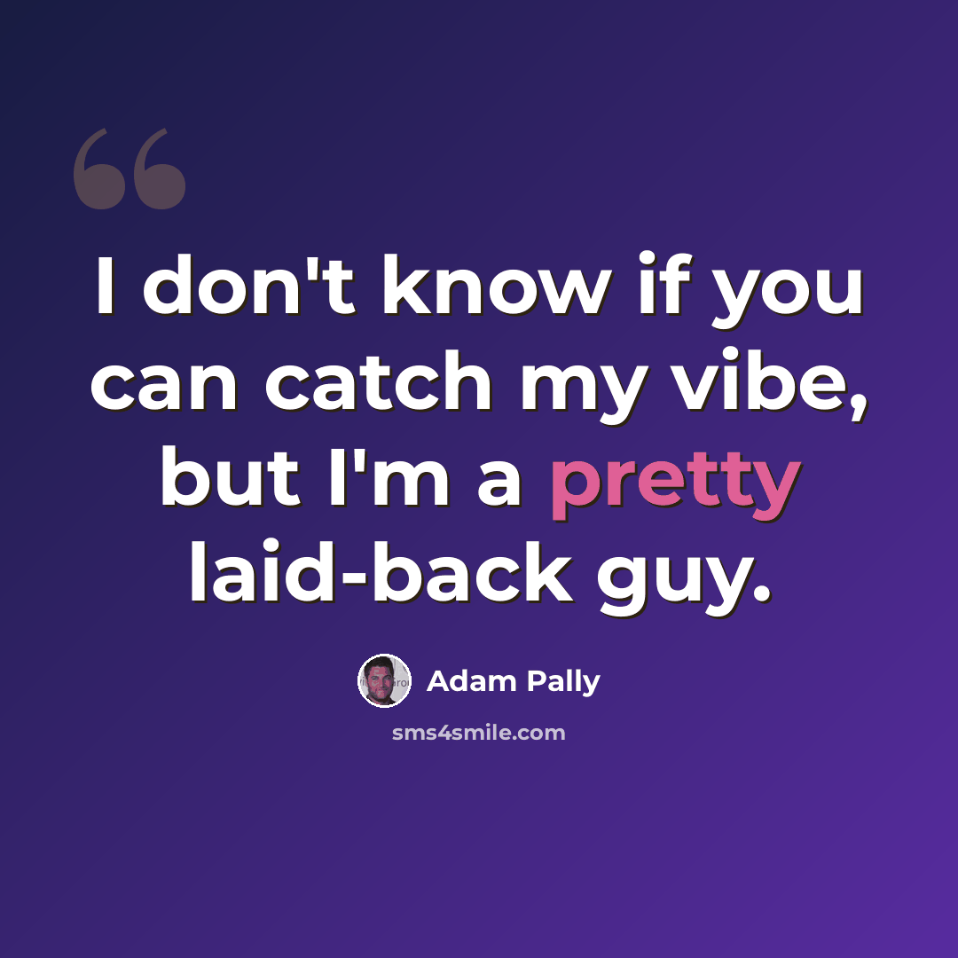 “I don't know if you can catch my vibe, but I'm a pretty laid-back guy.” quote by Adam Pally