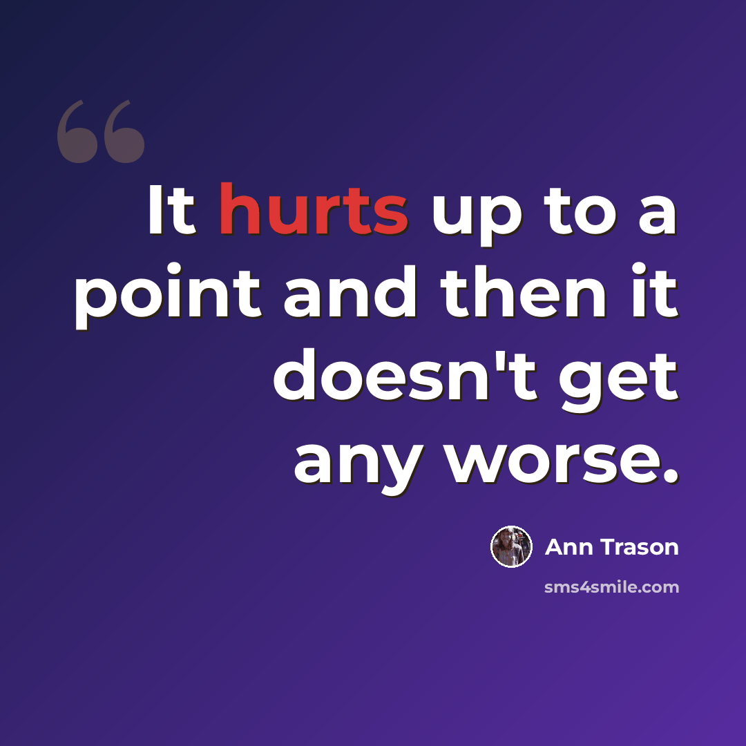 “It hurts up to a point and then it doesn't get any worse.” quote by Ann Trason