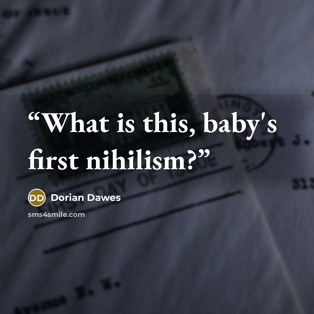 “What is this, baby's first nihilism?” quote by Dorian Dawes